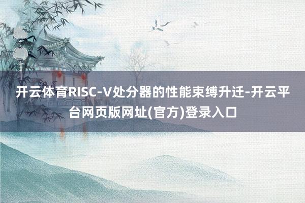 开云体育RISC-V处分器的性能束缚升迁-开云平台网页版网址(官方)登录入口