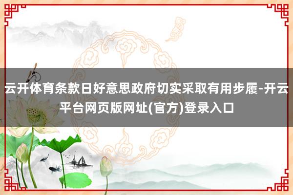 云开体育条款日好意思政府切实采取有用步履-开云平台网页版网址(官方)登录入口