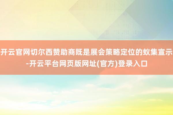开云官网切尔西赞助商既是展会策略定位的蚁集宣示-开云平台网页版网址(官方)登录入口