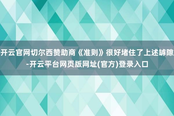 开云官网切尔西赞助商《准则》很好堵住了上述罅隙-开云平台网页版网址(官方)登录入口