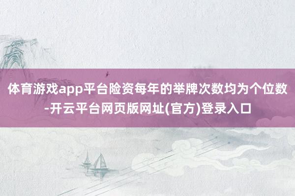 体育游戏app平台险资每年的举牌次数均为个位数-开云平台网页版网址(官方)登录入口