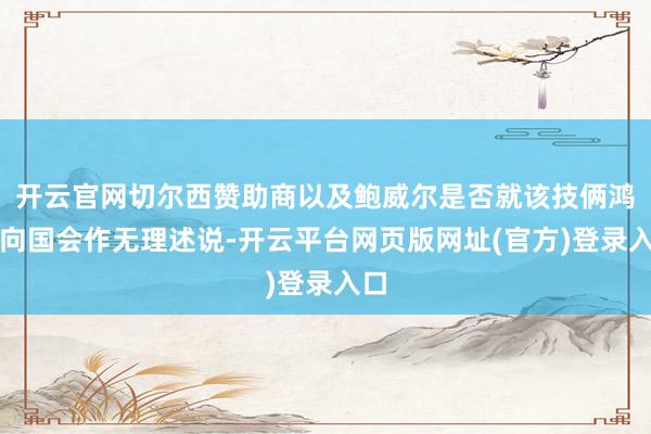 开云官网切尔西赞助商以及鲍威尔是否就该技俩鸿沟向国会作无理述说-开云平台网页版网址(官方)登录入口